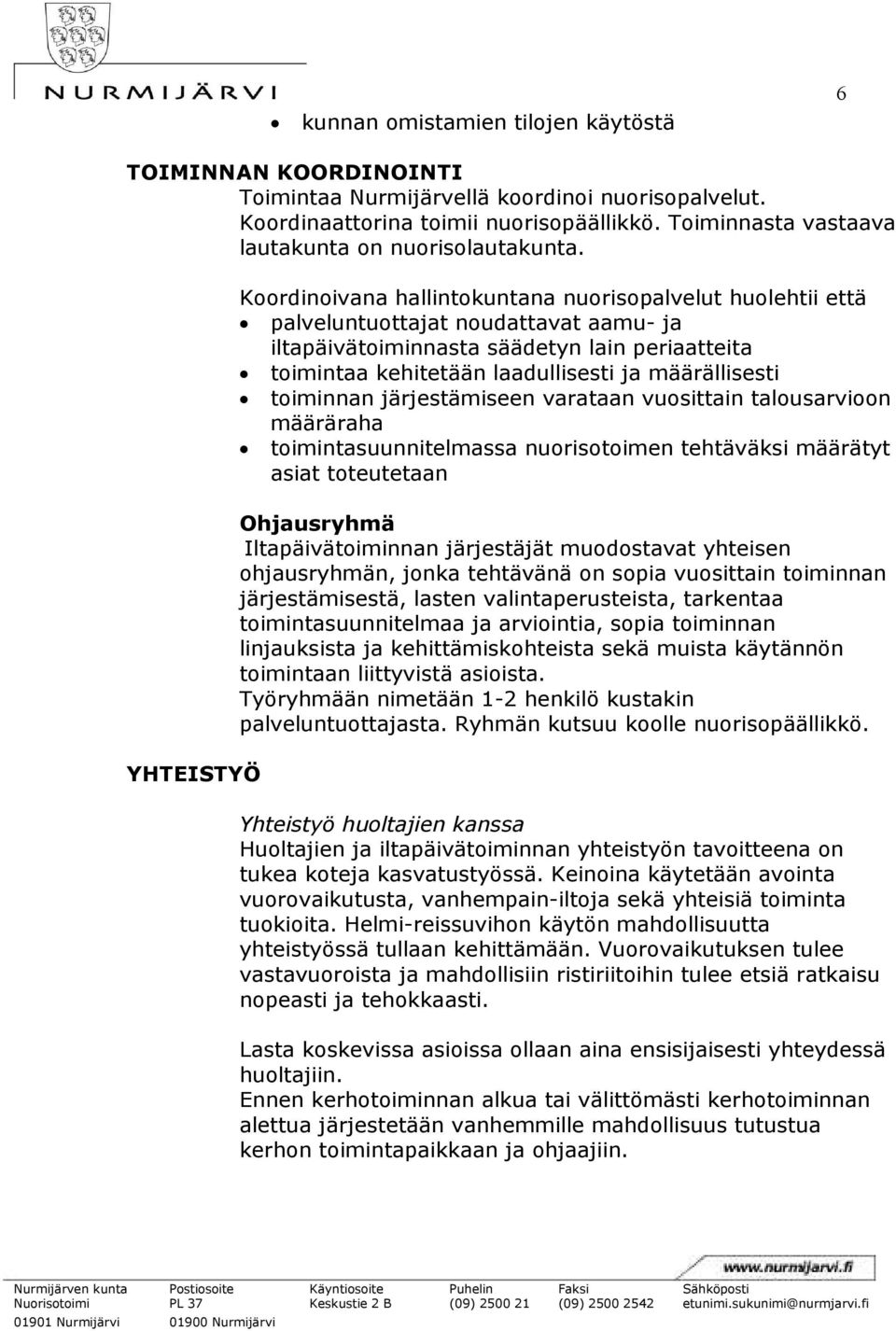 YHTEISTYÖ Koordinoivana hallintokuntana nuorisopalvelut huolehtii että palveluntuottajat noudattavat aamu- ja iltapäivätoiminnasta säädetyn lain periaatteita toimintaa kehitetään laadullisesti ja