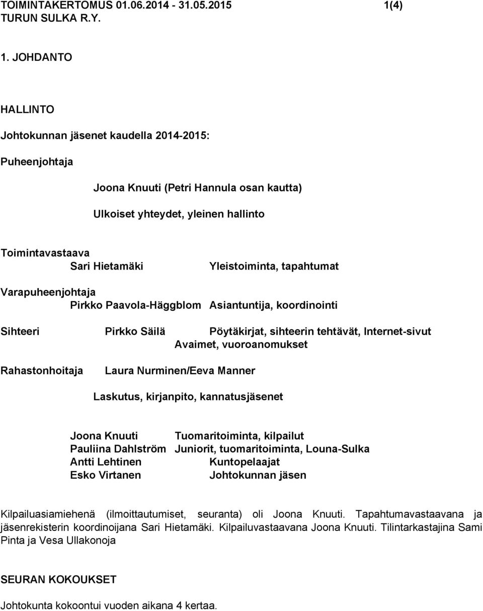 JOHDANTO HALLINTO Johtokunnan jäsenet kaudella 2014 2015: Puheenjohtaja Joona Knuuti (Petri Hannula osan kautta) Ulkoiset yhteydet, yleinen hallinto Toimintavastaava Sari Hietamäki Varapuheenjohtaja