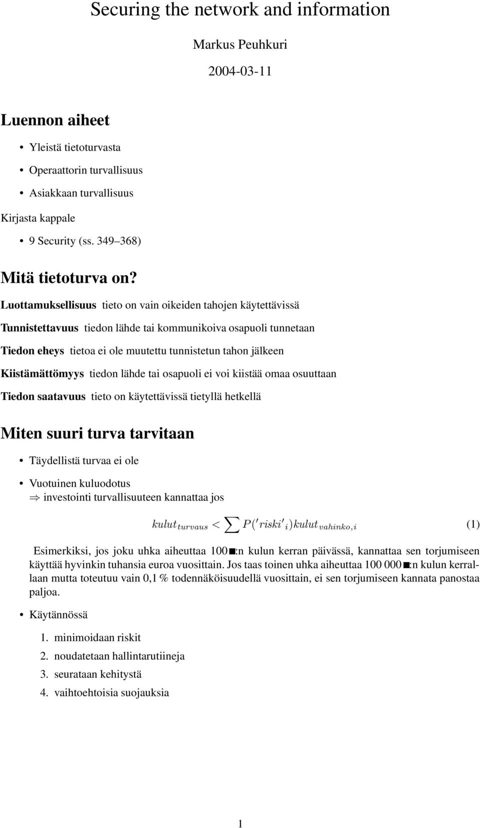 Luottamuksellisuus tieto on vain oikeiden tahojen käytettävissä Tunnistettavuus tiedon lähde tai kommunikoiva osapuoli tunnetaan Tiedon eheys tietoa ei ole muutettu tunnistetun tahon jälkeen