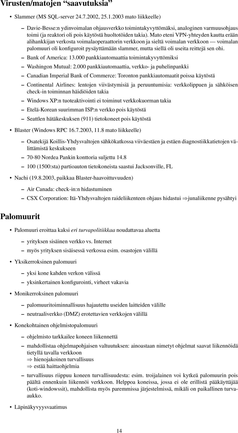 Mato eteni VPN-yhteyden kautta erään alihankkijan verkosta voimalaoperaattorin verkkoon ja sieltä voimalan verkkoon voimalan palomuuri oli konfiguroit pysäyttämään slammer, mutta siellä oli useita