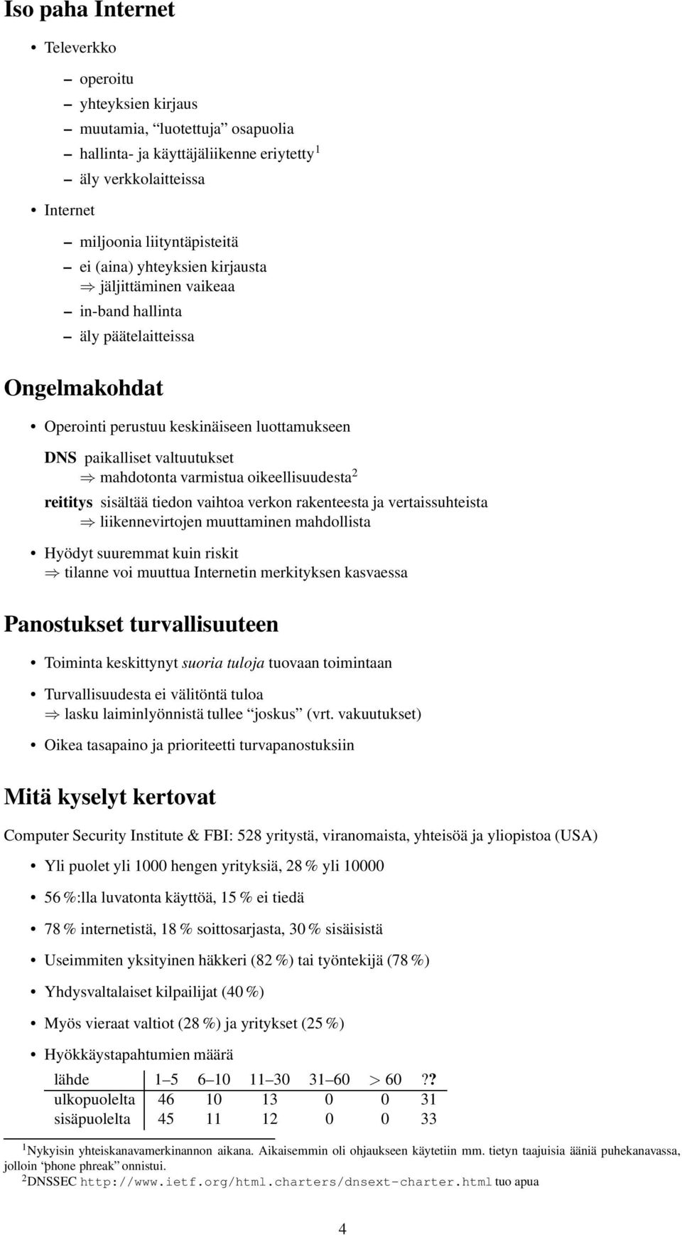 oikeellisuudesta 2 reititys sisältää tiedon vaihtoa verkon rakenteesta ja vertaissuhteista liikennevirtojen muuttaminen mahdollista Hyödyt suuremmat kuin riskit tilanne voi muuttua Internetin