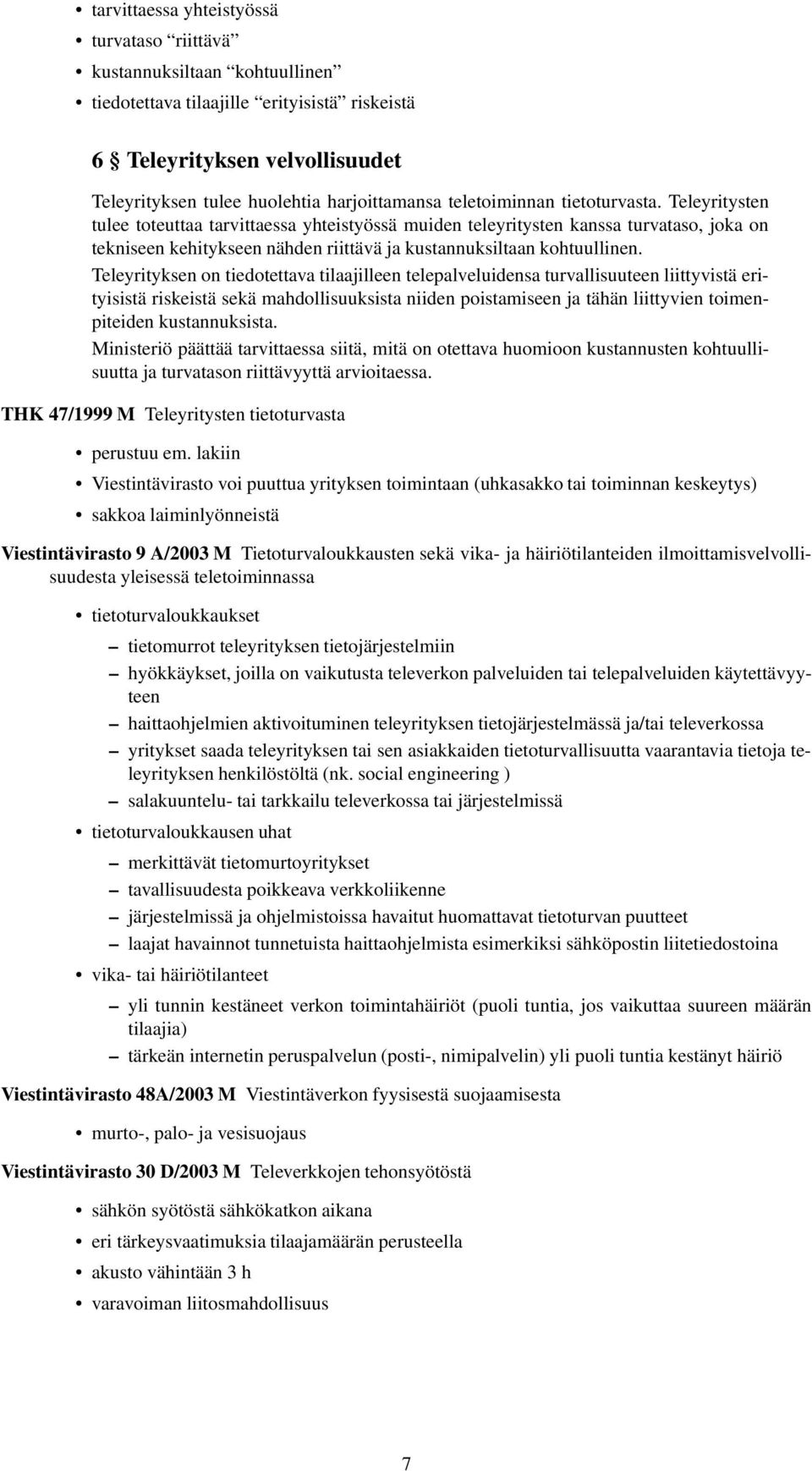 Teleyritysten tulee toteuttaa tarvittaessa yhteistyössä muiden teleyritysten kanssa turvataso, joka on tekniseen kehitykseen nähden riittävä ja kustannuksiltaan kohtuullinen.