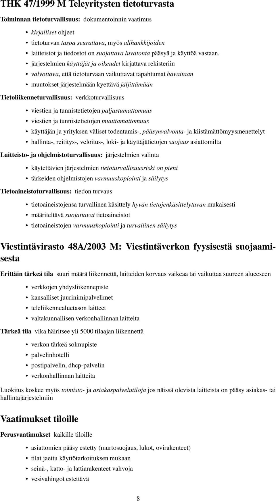 järjestelmien käyttäjät ja oikeudet kirjattava rekisteriin valvottava, että tietoturvaan vaikuttavat tapahtumat havaitaan muutokset järjestelmään kyettävä jäljittämään Tietoliikenneturvallisuus: