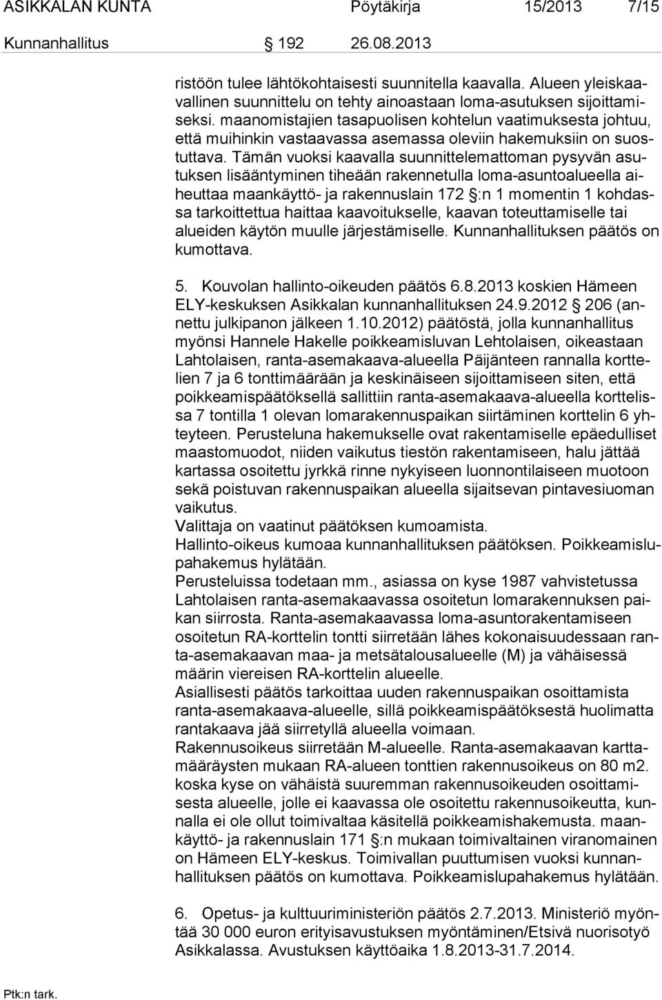 maanomistajien tasapuolisen kohtelun vaatimuksesta johtuu, että muihinkin vastaavassa asemassa oleviin hakemuksiin on suostuttava.