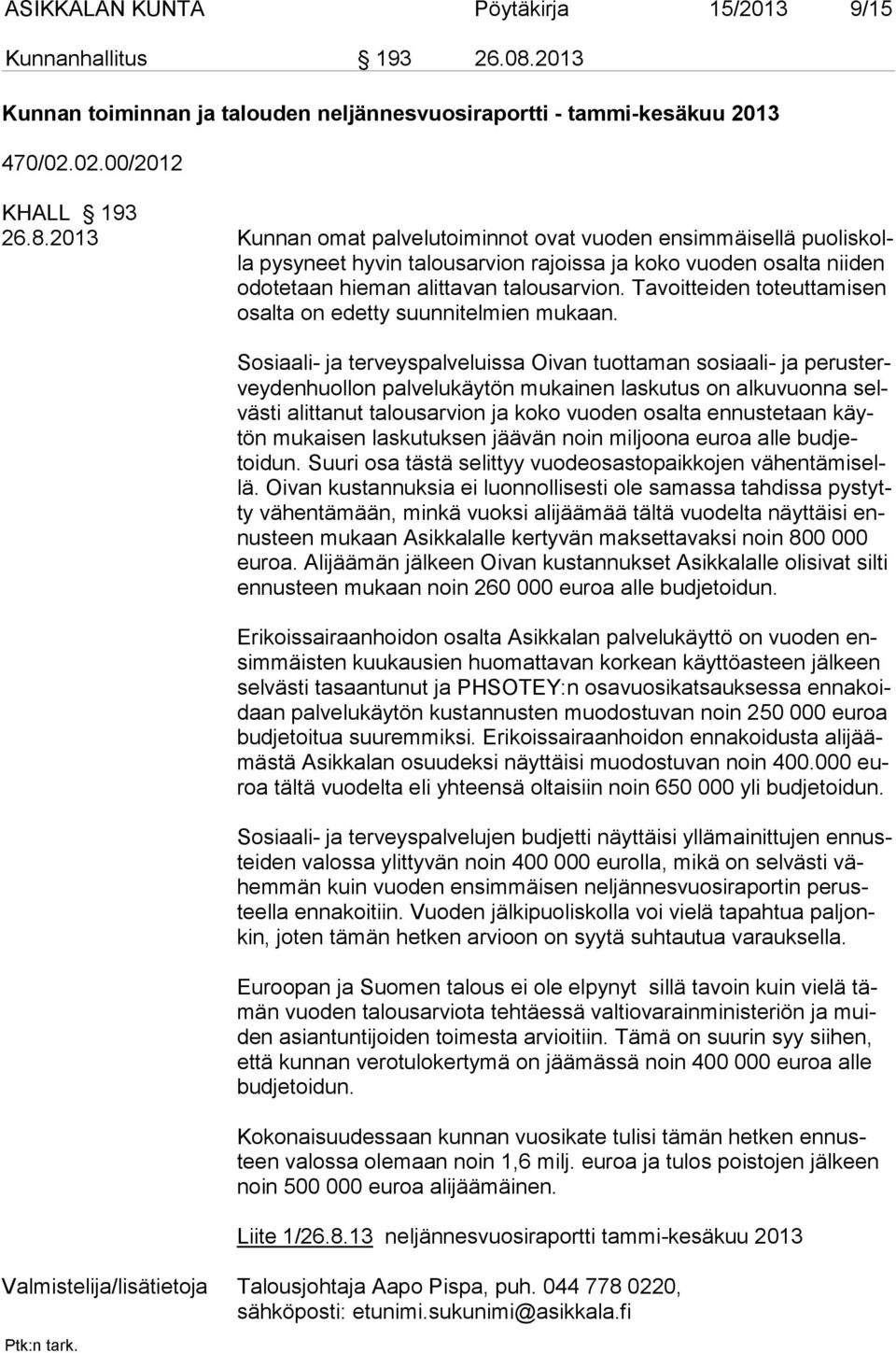 2013 Kunnan omat palvelutoiminnot ovat vuoden ensimmäisellä puoliskolla pysyneet hyvin talousarvion rajoissa ja koko vuoden osalta nii den odotetaan hieman alittavan talousarvion.