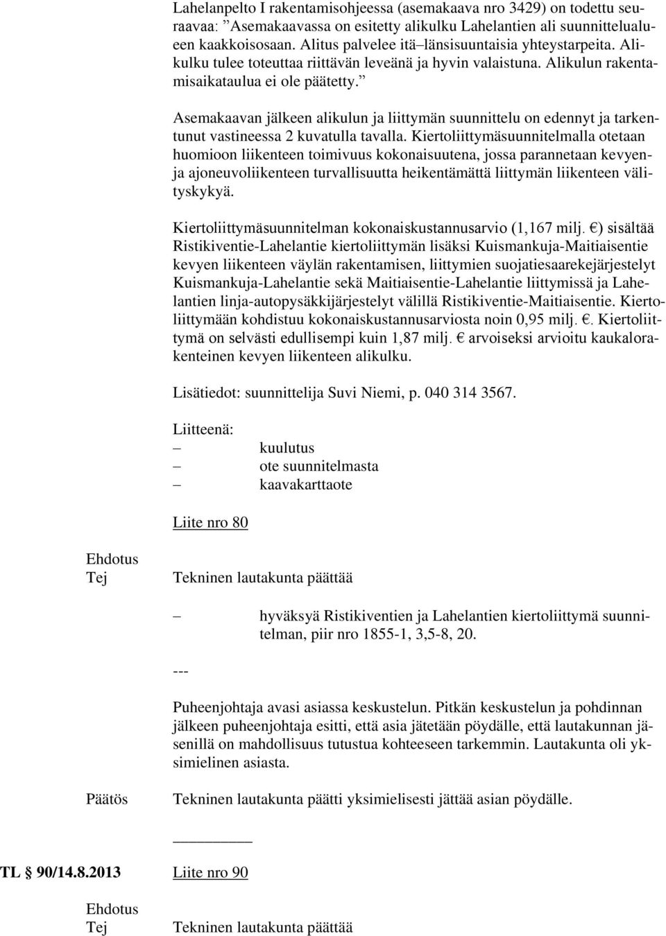 Asemakaavan jälkeen alikulun ja liittymän suunnittelu on edennyt ja tarkentunut vastineessa 2 kuvatulla tavalla.