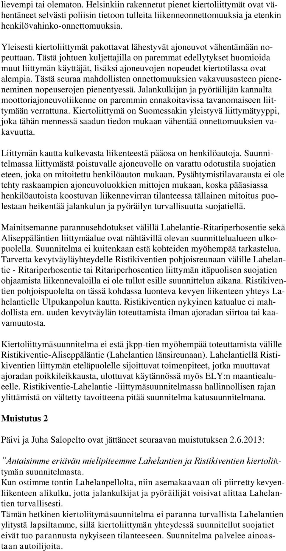 Tästä johtuen kuljettajilla on paremmat edellytykset huomioida muut liittymän käyttäjät, lisäksi ajoneuvojen nopeudet kiertotilassa ovat alempia.