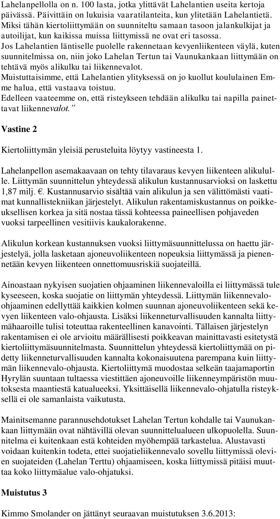 Jos Lahelantien läntiselle puolelle rakennetaan kevyenliikenteen väylä, kuten suunnitelmissa on, niin joko Lahelan Tertun tai Vaunukankaan liittymään on tehtävä myös alikulku tai liikennevalot.