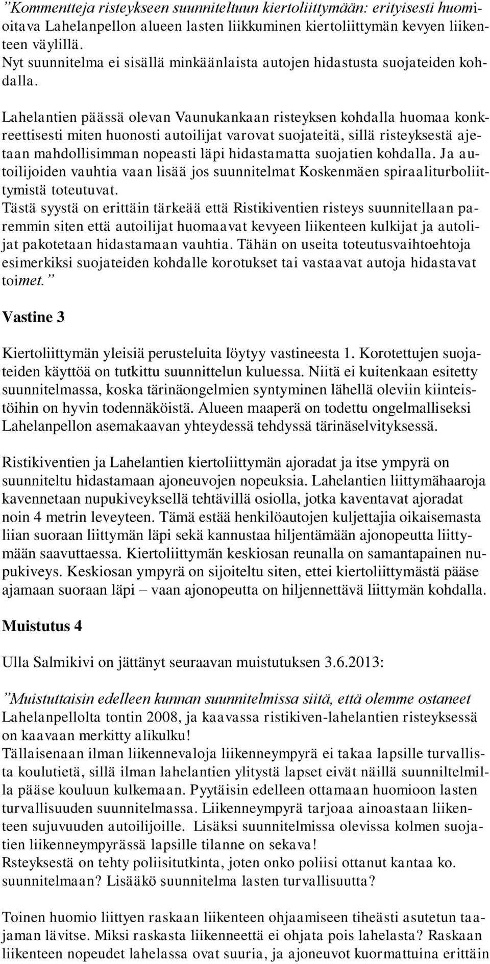 Lahelantien päässä olevan Vaunukankaan risteyksen kohdalla huomaa konkreettisesti miten huonosti autoilijat varovat suojateitä, sillä risteyksestä ajetaan mahdollisimman nopeasti läpi hidastamatta