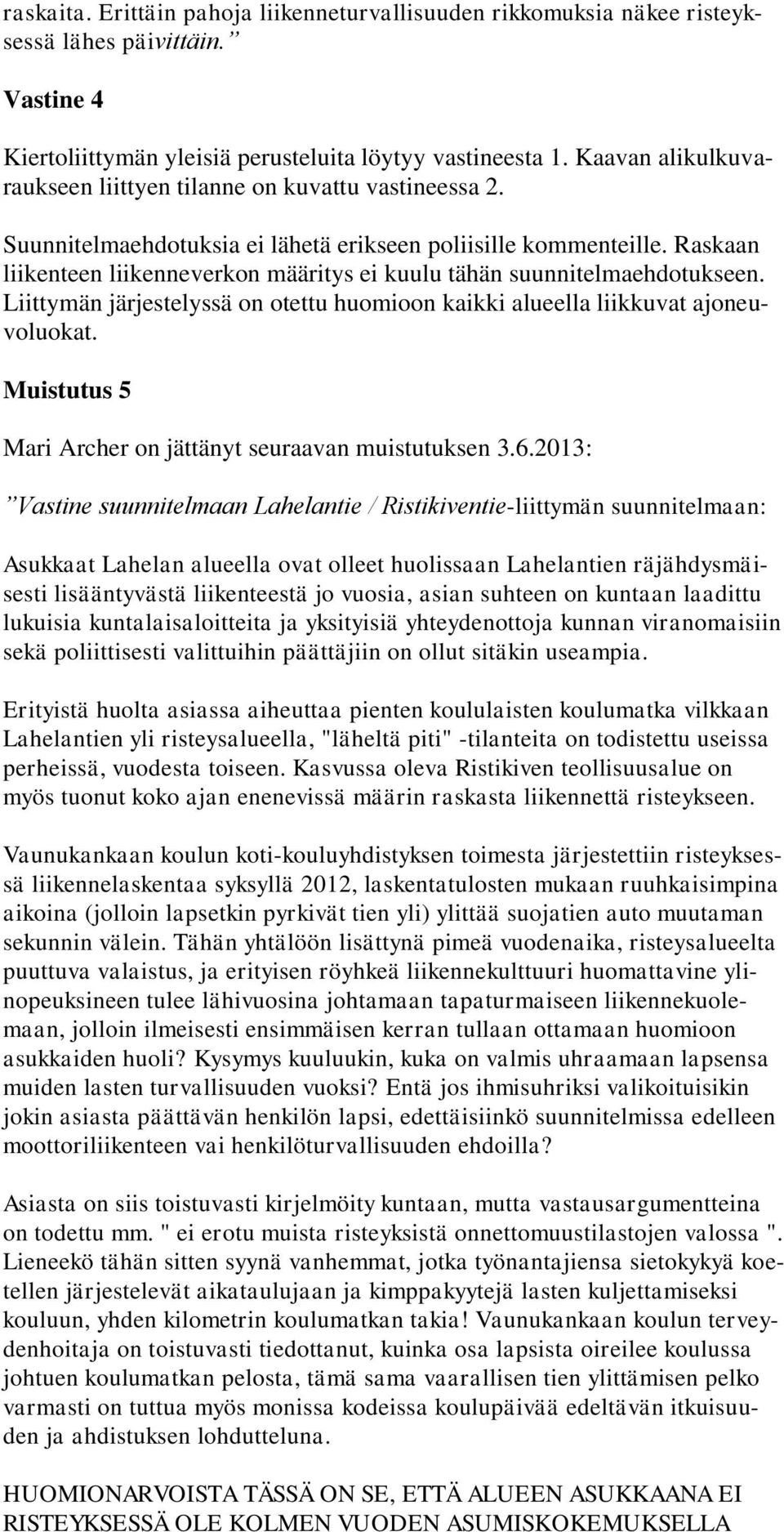 Raskaan liikenteen liikenneverkon määritys ei kuulu tähän suunnitelmaehdotukseen. Liittymän järjestelyssä on otettu huomioon kaikki alueella liikkuvat ajoneuvoluokat.