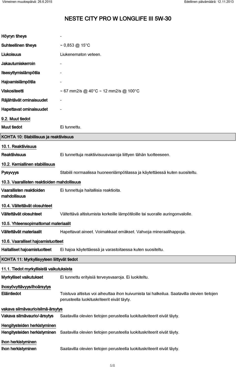 KOHTA 10: Stabiilisuus ja reaktiivisuus 10.1. Reaktiivisuus Reaktiivisuus Ei tunnettuja reaktiivisuusvaaroja liittyen tähän tuotteeseen. 10.2.