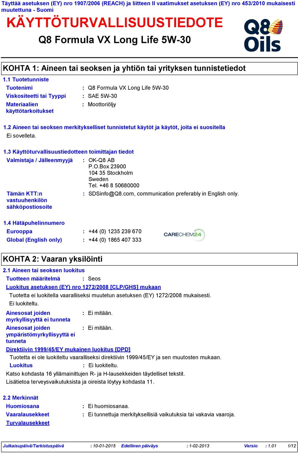 3 Käyttöturvallisuustiedotteen toimittajan tiedot Valmistaja / Jälleenmyyjä Tämän KTTn vastuuhenkilön sähköpostiosoite OKQ8 AB P.O.Box 23900 104 35 Stockholm Sweden Tel. +46 8 50680000 SDSinfo@Q8.