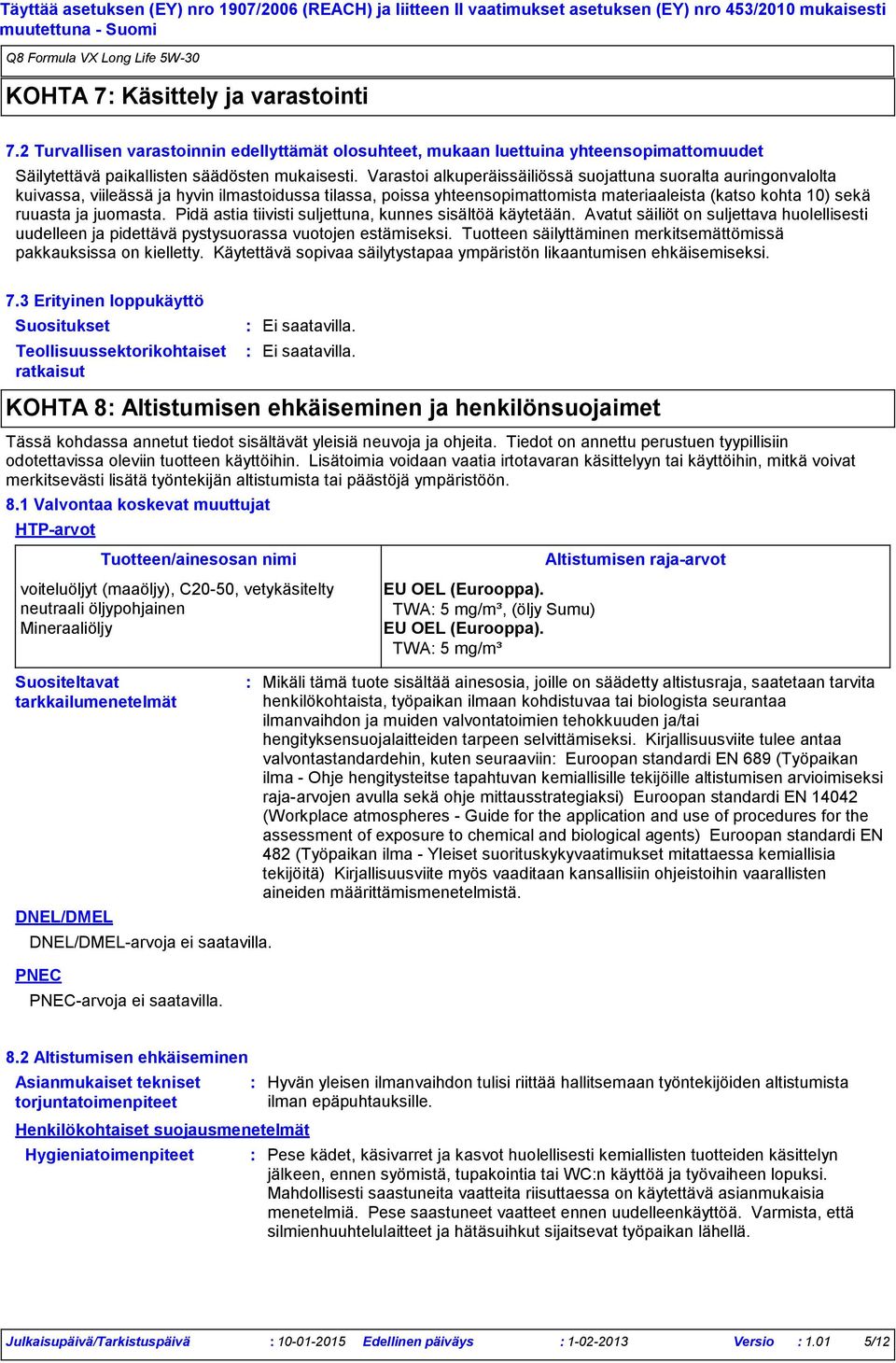 juomasta. Pidä astia tiivisti suljettuna, kunnes sisältöä käytetään. Avatut säiliöt on suljettava huolellisesti uudelleen ja pidettävä pystysuorassa vuotojen estämiseksi.