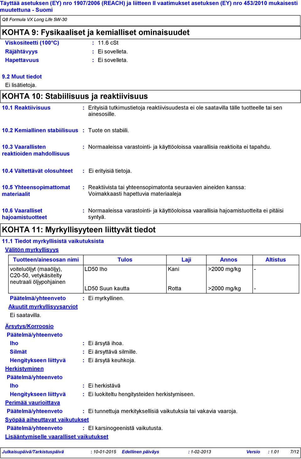 2 Kemiallinen stabiilisuus Tuote on stabiili. 10.3 Vaarallisten reaktioiden mahdollisuus Normaaleissa varastointi ja käyttöoloissa vaarallisia reaktioita ei tapahdu. 10.4 Vältettävät olosuhteet Ei erityisiä tietoja.