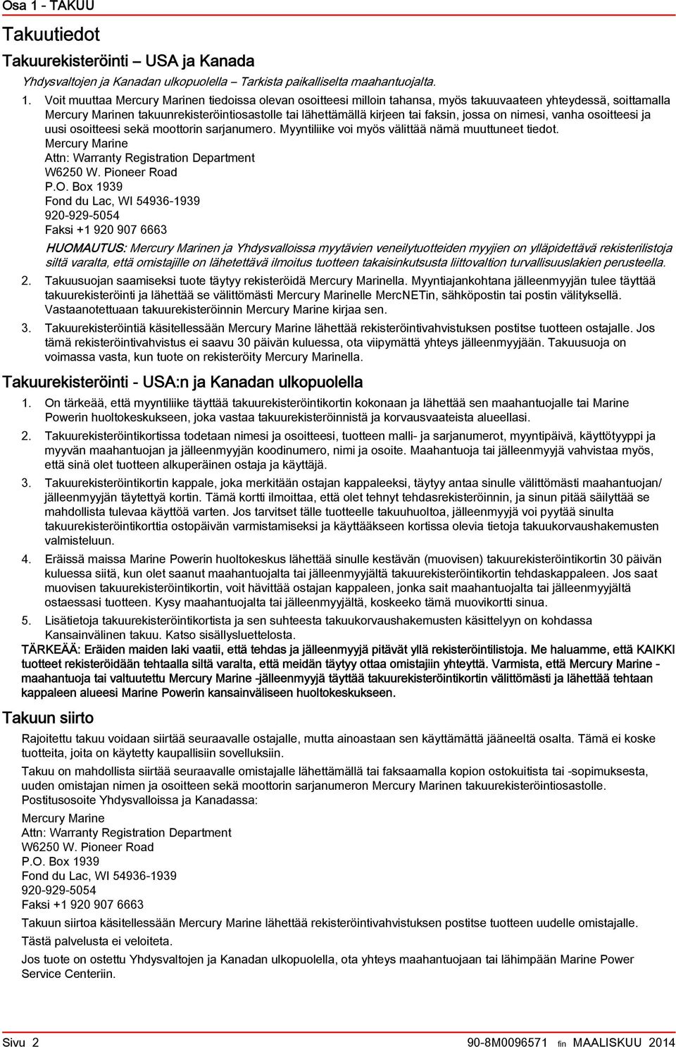 Myyntiliike voi myös välittää nämä muuttuneet tiedot. Mercury Mrine Attn: Wrrnty Registrtion Deprtment W6250 W. Pioneer Rod P.O.