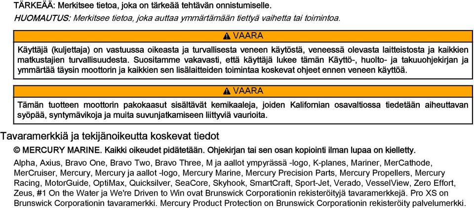 Suositmme vkvsti, että käyttäjä lukee tämän Käyttö-, huolto- j tkuuohjekirjn j ymmärtää täysin moottorin j kikkien sen lisälitteiden toimint koskevt ohjeet ennen veneen käyttöä.