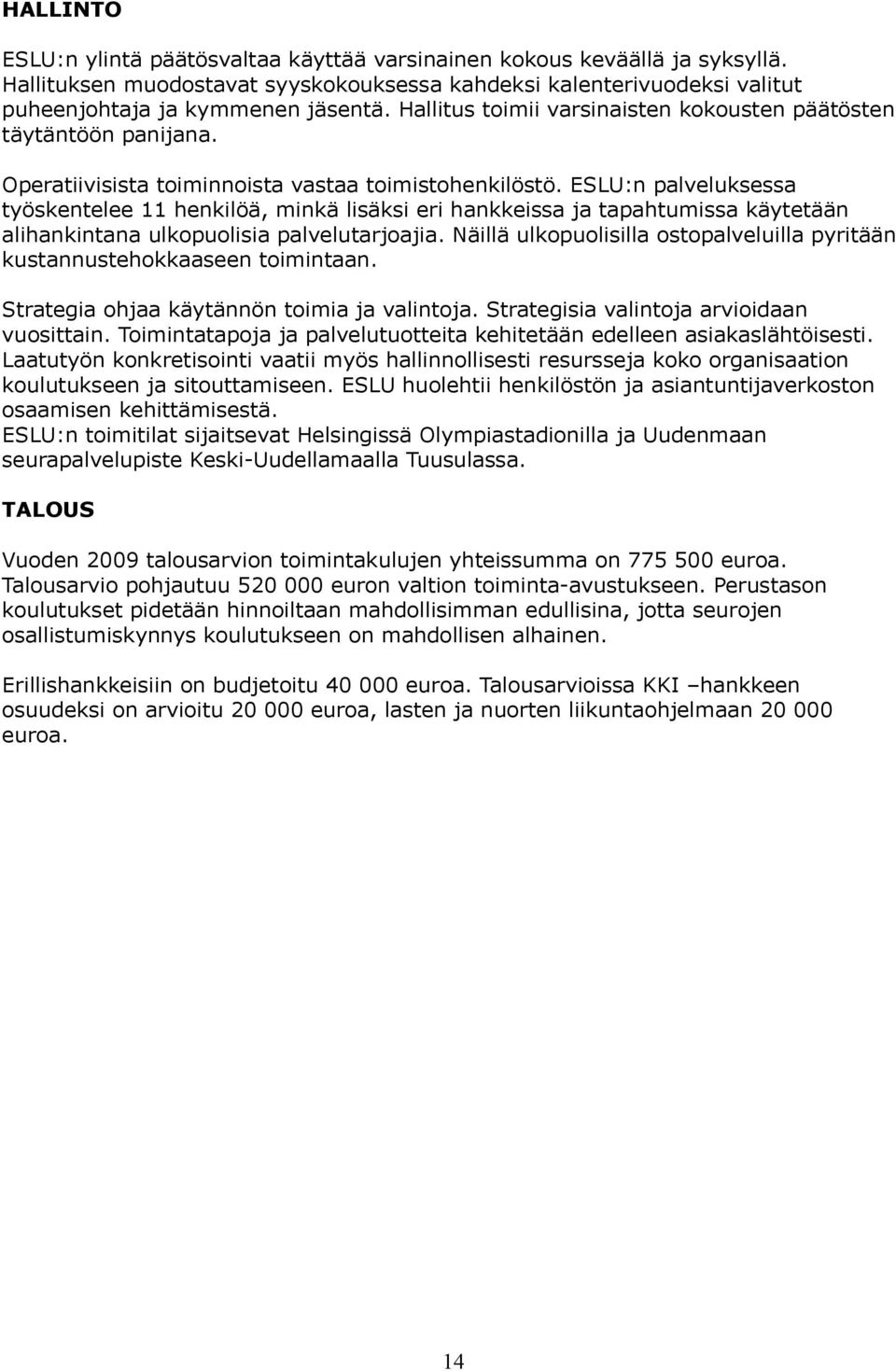 ESLU:n palveluksessa työskentelee 11 henkilöä, minkä lisäksi eri hankkeissa ja tapahtumissa käytetään alihankintana ulkopuolisia palvelutarjoajia.