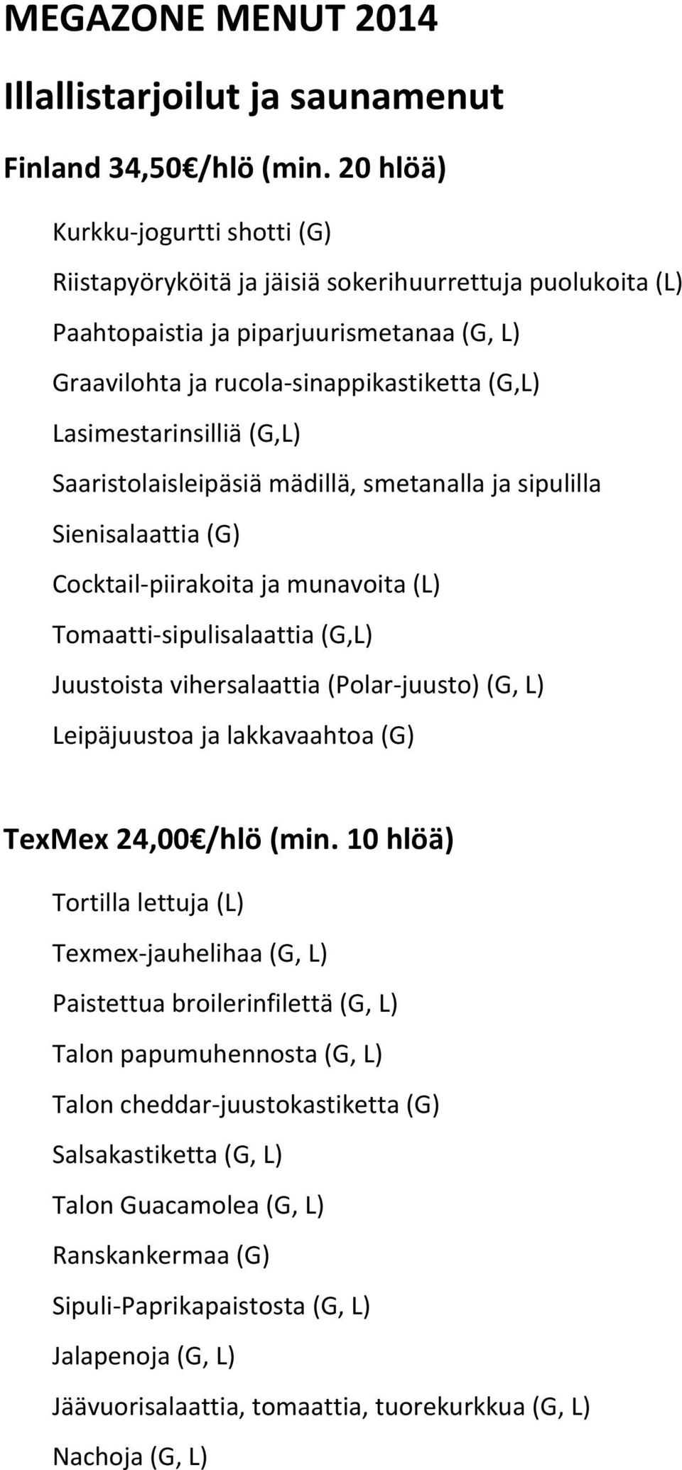 Lasimestarinsilliä (G,L) Saaristolaisleipäsiä mädillä, smetanalla ja sipulilla Sienisalaattia (G) Cocktail- piirakoita ja munavoita (L) Tomaatti- sipulisalaattia (G,L) Juustoista vihersalaattia