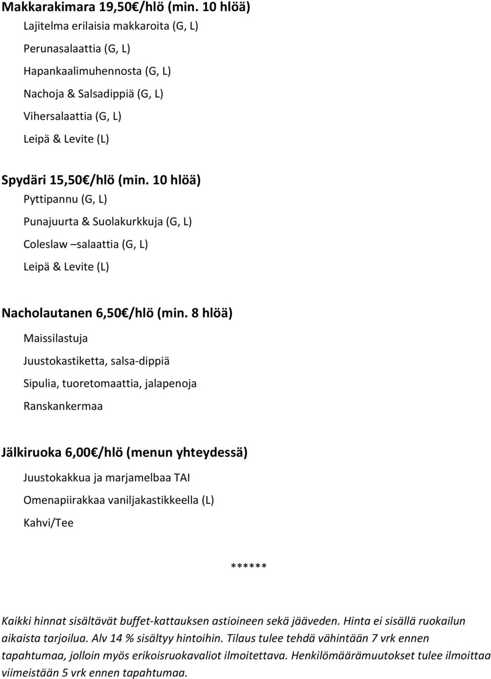 8 hlöä) Maissilastuja Juustokastiketta, salsa- dippiä Sipulia, tuoretomaattia, jalapenoja Ranskankermaa Jälkiruoka 6,00 /hlö (menun yhteydessä) Juustokakkua ja marjamelbaa TAI Omenapiirakkaa