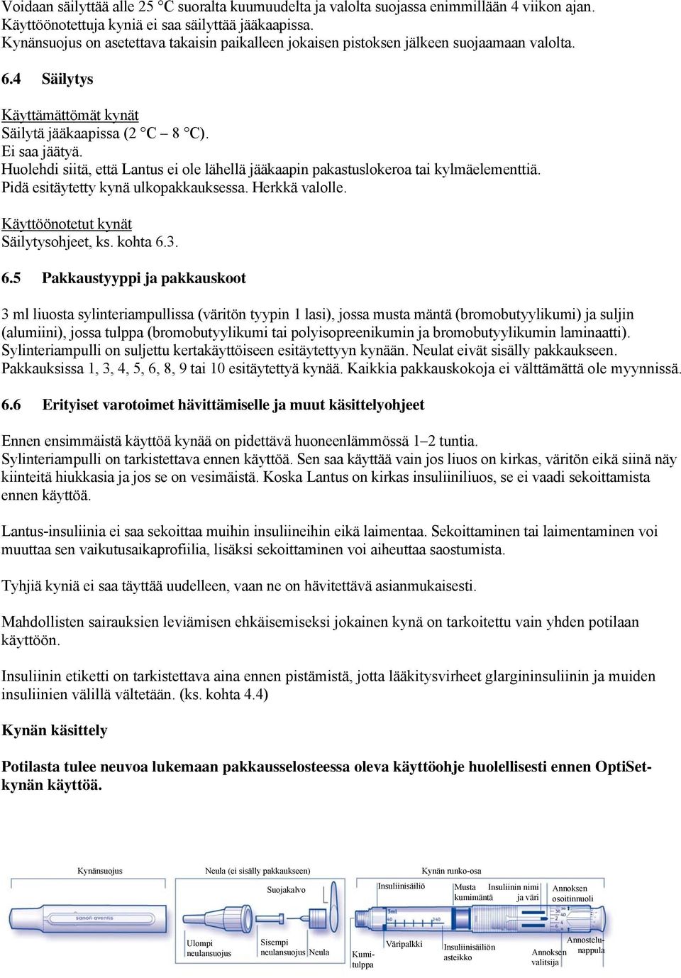 Huolehdi siitä, että Lantus ei ole lähellä jääkaapin pakastuslokeroa tai kylmäelementtiä. Pidä esitäytetty kynä ulkopakkauksessa. Herkkä valolle. Käyttöönotetut kynät Säilytysohjeet, ks. kohta 6.