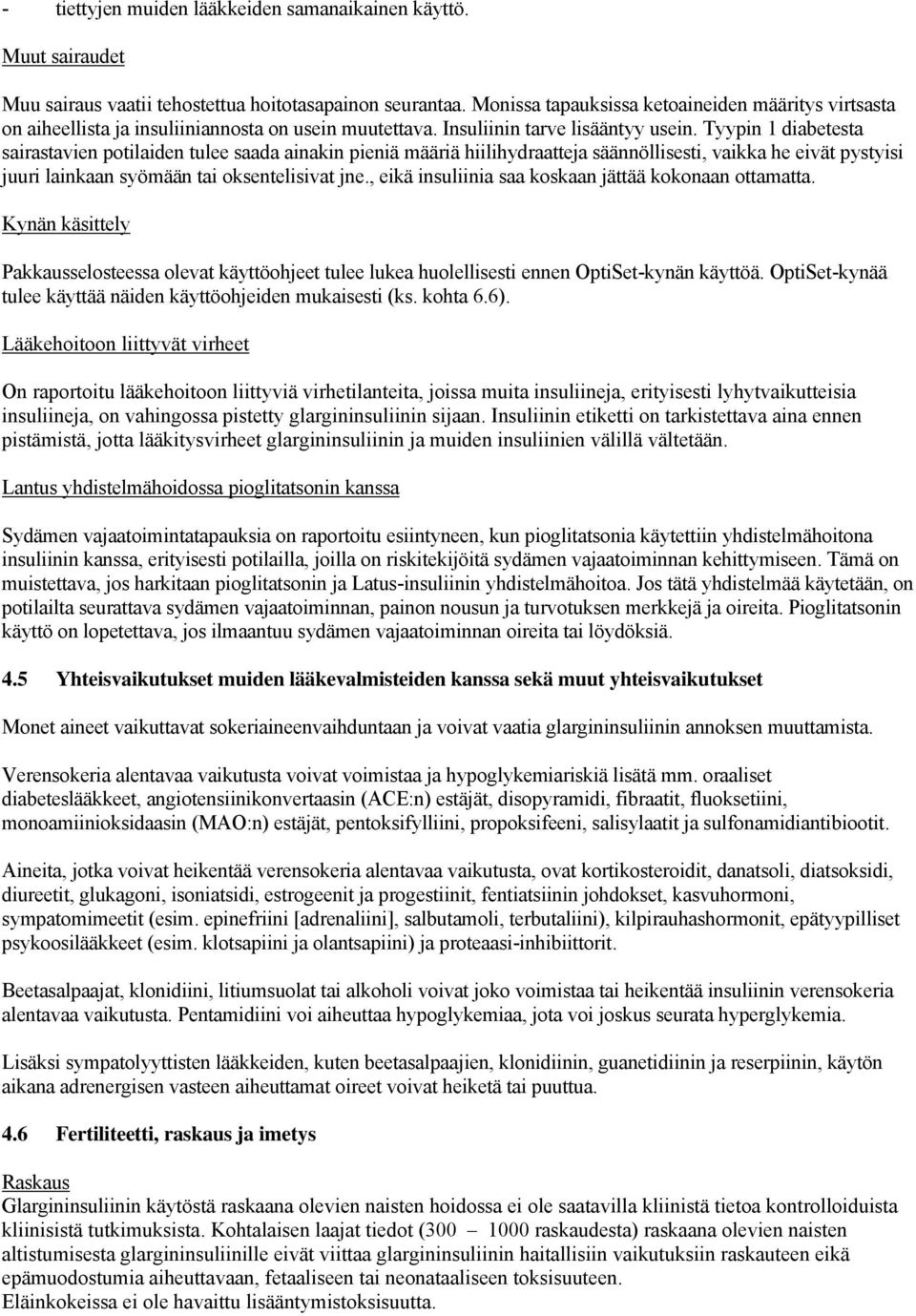 Tyypin 1 diabetesta sairastavien potilaiden tulee saada ainakin pieniä määriä hiilihydraatteja säännöllisesti, vaikka he eivät pystyisi juuri lainkaan syömään tai oksentelisivat jne.