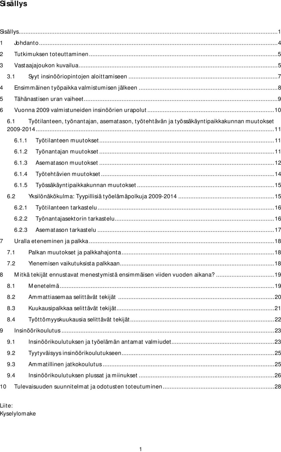 .. 11 6.1.1 Työtilanteen muutokset... 11 6.1.2 Työnantajan muutokset... 11 6.1.3 Asematason muutokset... 12 6.1.4 Työtehtävien muutokset... 14 6.1.5 Työssäkäyntipaikkakunnan muutokset... 15 6.