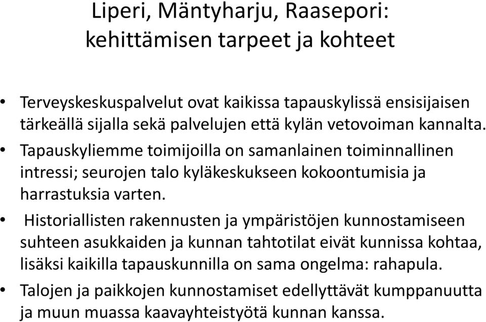 Tapauskyliemme toimijoilla on samanlainen toiminnallinen intressi; seurojen talo kyläkeskukseen kokoontumisia ja harrastuksia varten.