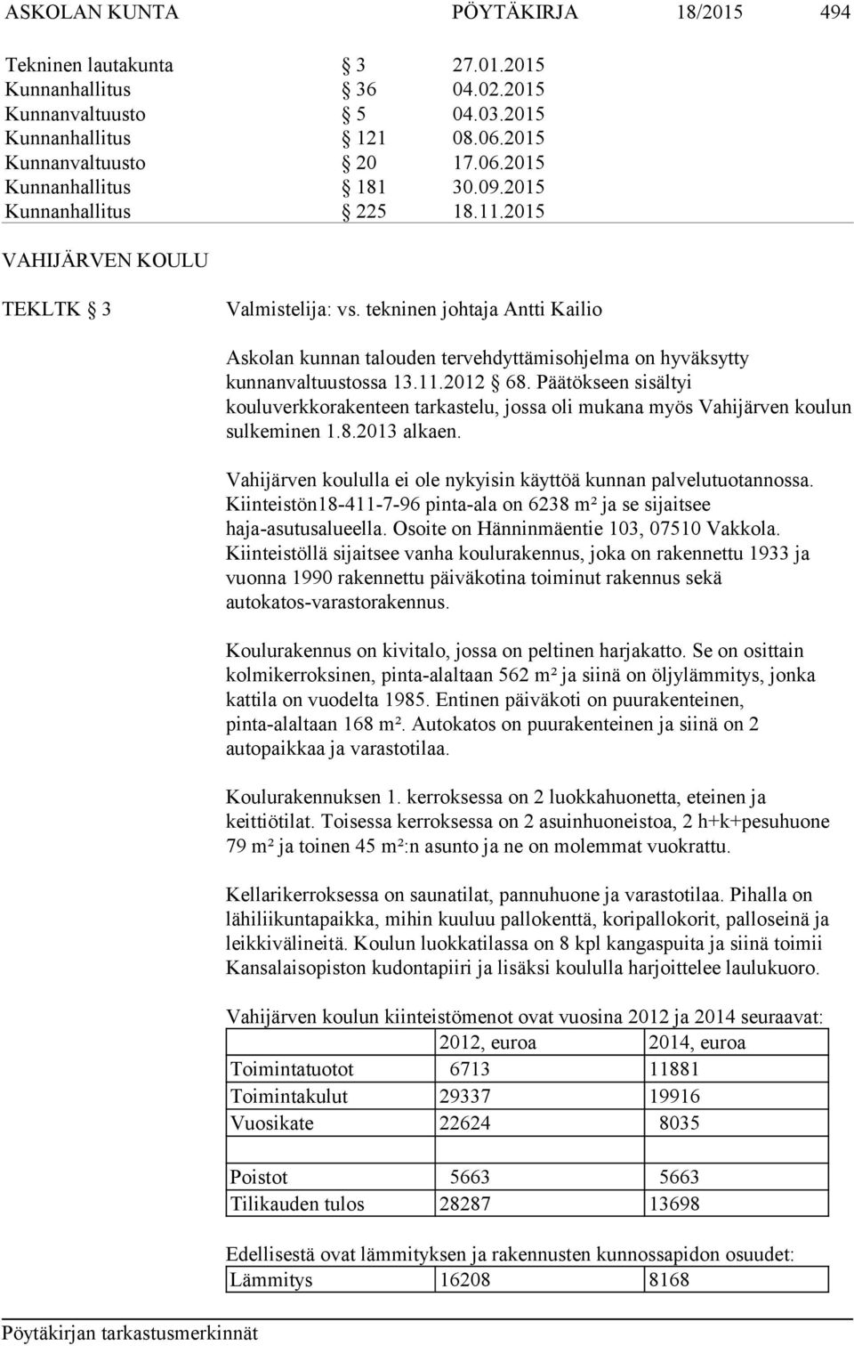 Päätökseen sisältyi kouluverkkorakenteen tarkastelu, jossa oli mukana myös Vahijärven koulun sulkeminen 1.8.2013 alkaen. Vahijärven koululla ei ole nykyisin käyttöä kunnan palvelutuotannossa.