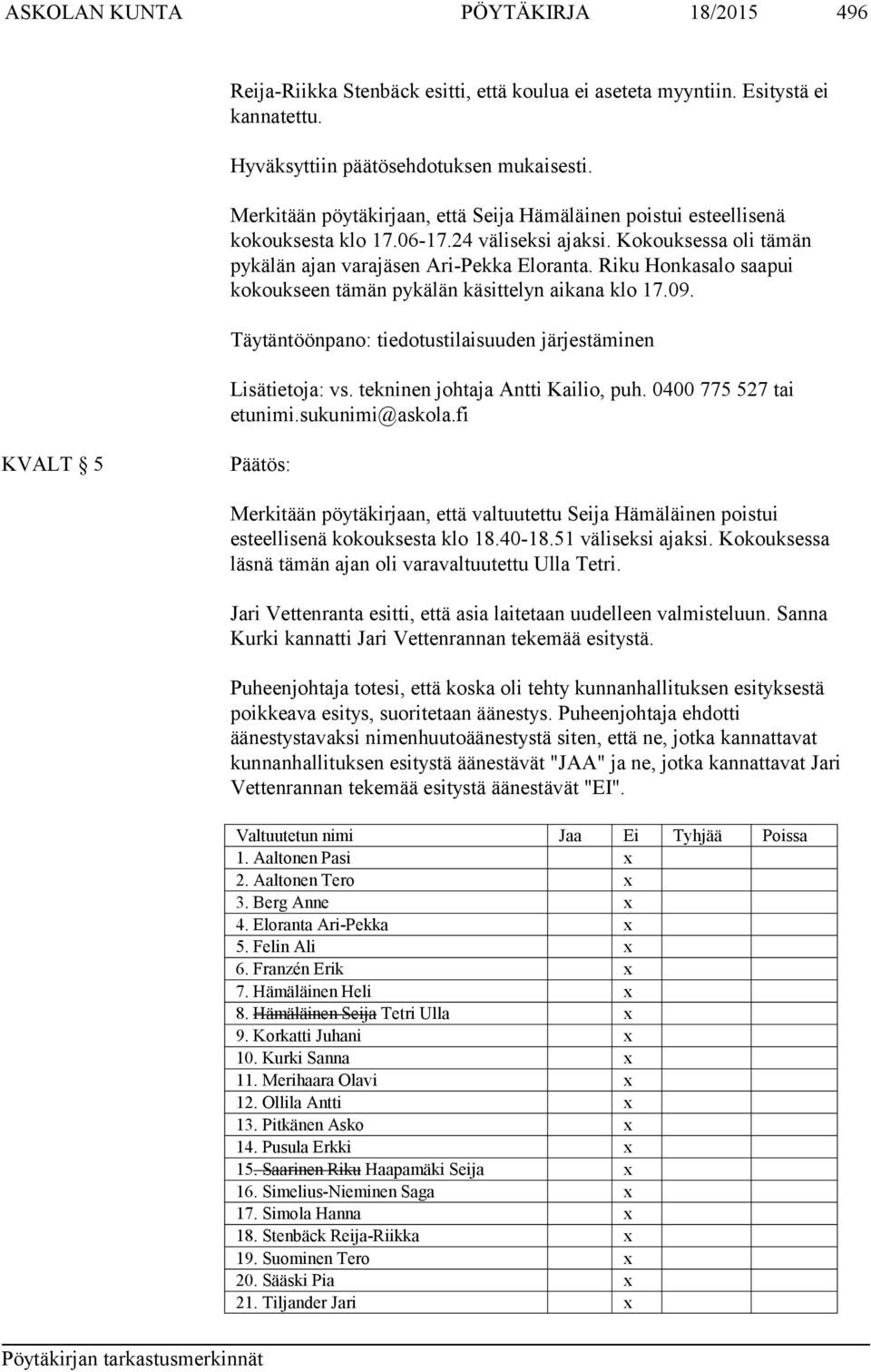 Riku Honkasalo saapui kokoukseen tämän pykälän käsittelyn aikana klo 17.09. Täytäntöönpano: tiedotustilaisuuden järjestäminen Lisätietoja: vs. tekninen johtaja Antti Kailio, puh.