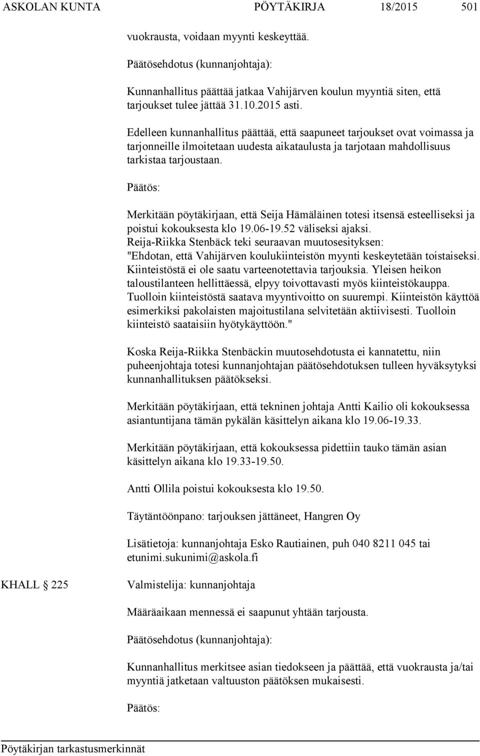 Edelleen kunnanhallitus päättää, että saapuneet tarjoukset ovat voimassa ja tarjonneille ilmoitetaan uudesta aikataulusta ja tarjotaan mahdollisuus tarkistaa tarjoustaan.