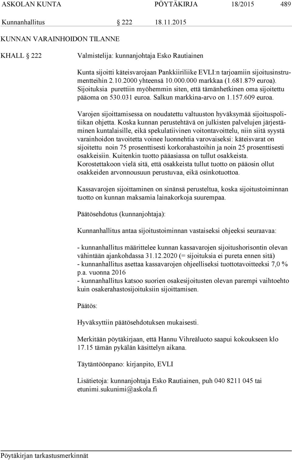 2000 yhteensä 10.000.000 markkaa (1.681.879 euroa). Sijoituksia pu ret tiin myöhemmin siten, että tämänhetkinen oma sijoitettu pääoma on 530.031 euroa. Sal kun markkina-arvo on 1.157.609 euroa.