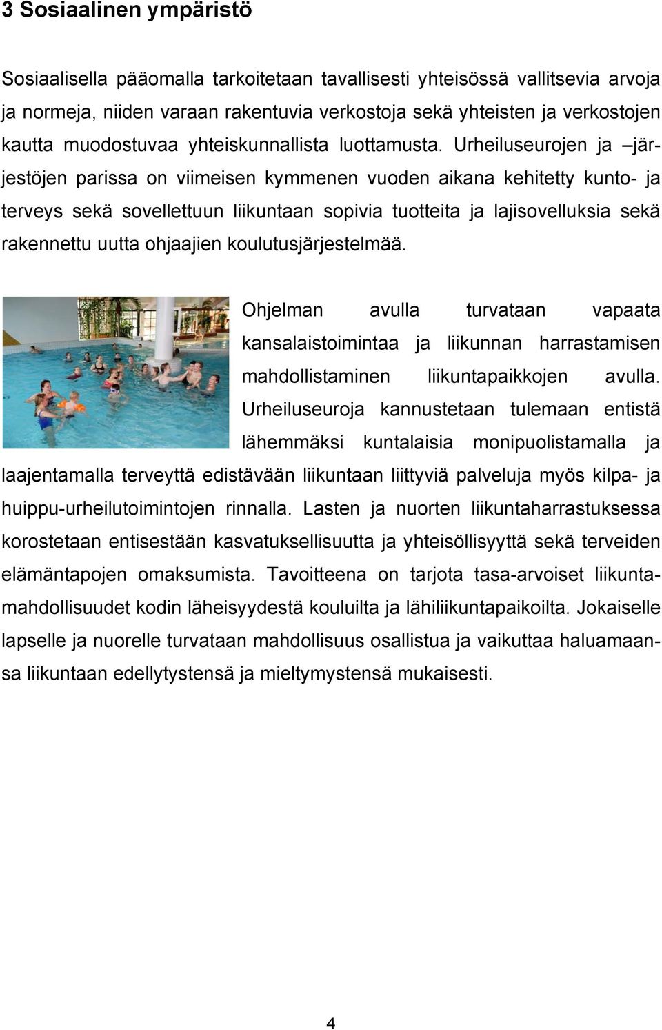 Urheiluseurojen ja järjestöjen parissa on viimeisen kymmenen vuoden aikana kehitetty kunto- ja terveys sekä sovellettuun liikuntaan sopivia tuotteita ja lajisovelluksia sekä rakennettu uutta