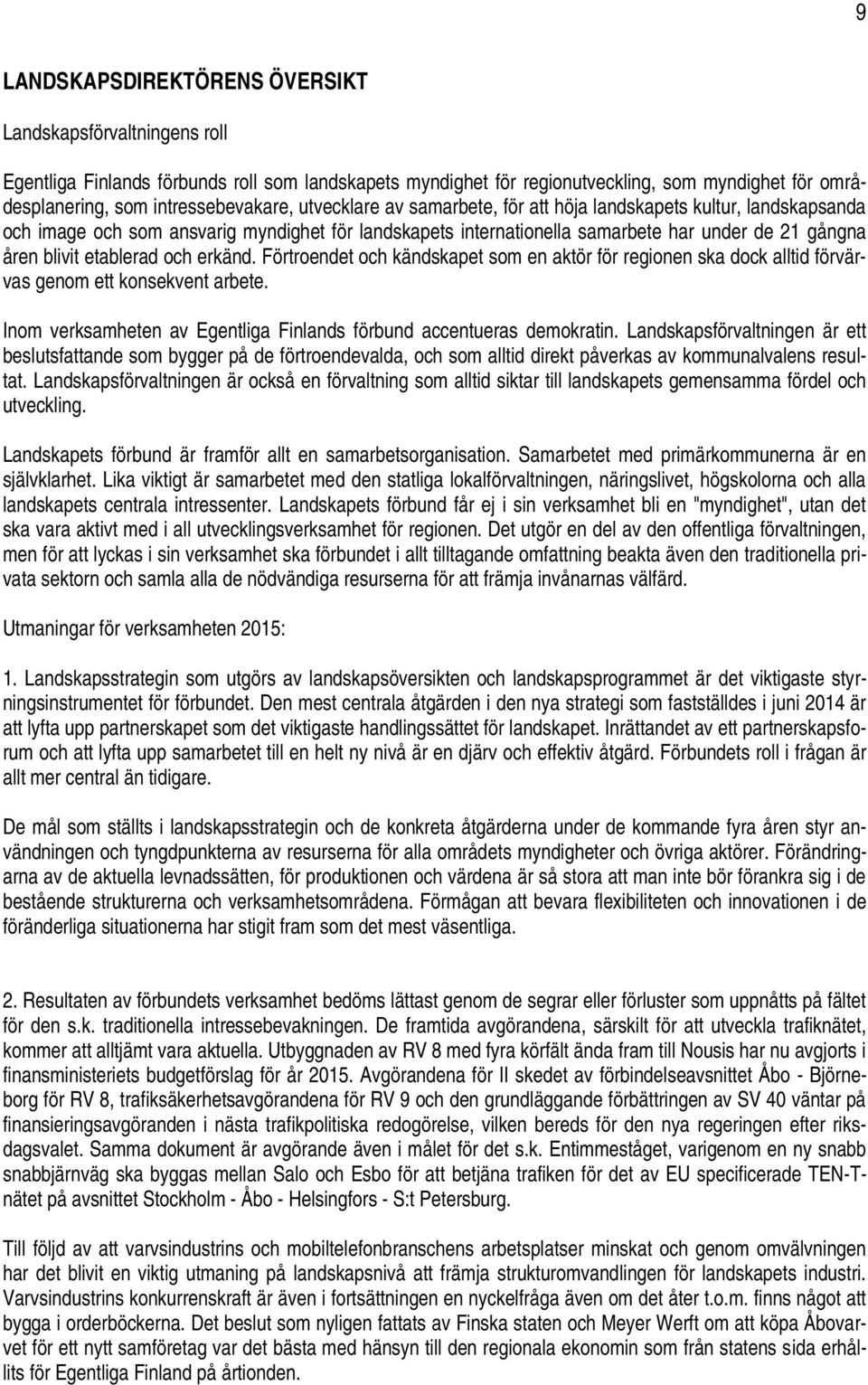 erkänd. Förtroendet och kändskapet som en aktör för regionen ska dock alltid förvärvas genom ett konsekvent arbete. Inom verksamheten av Egentliga Finlands förbund accentueras demokratin.