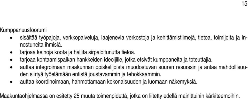 auttaa integroimaan maakunnan opiskelijoista muodostuvan suuren resurssin ja antaa mahdollisuuden siirtyä työelämään entistä joustavammin ja tehokkaammin.