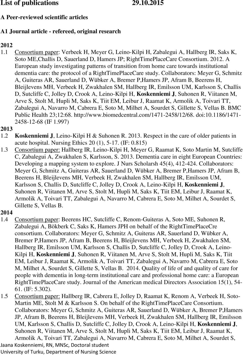 A European study investigating patterns of transition from home care towards institutional dementia care: the protocol of a RightTimePlaceCare study.