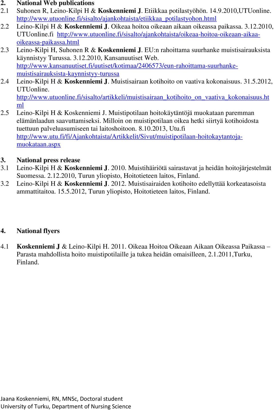 html 2.3 Leino-Kilpi H, Suhonen R & Koskenniemi J. EU:n rahoittama suurhanke muistisairauksista käynnistyy Turussa. 3.12.2010, Kansanuutiset Web. http://www.kansanuutiset.