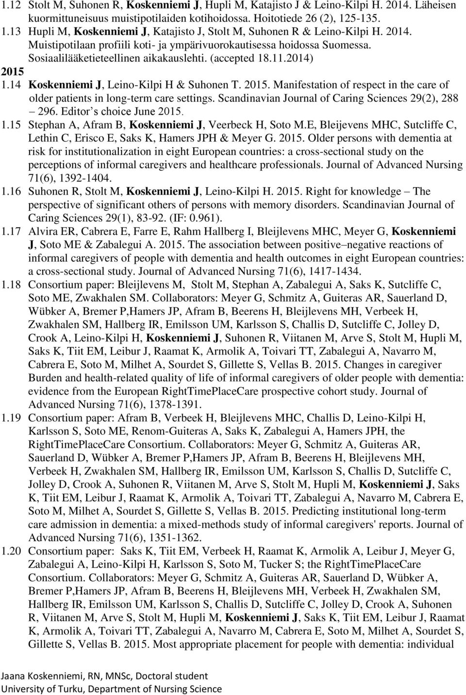 Sosiaalilääketieteellinen aikakauslehti. (accepted 18.11.2014) 2015 1.14 Koskenniemi J, Leino-Kilpi H & Suhonen T. 2015. Manifestation of respect in the care of older patients in long-term care settings.