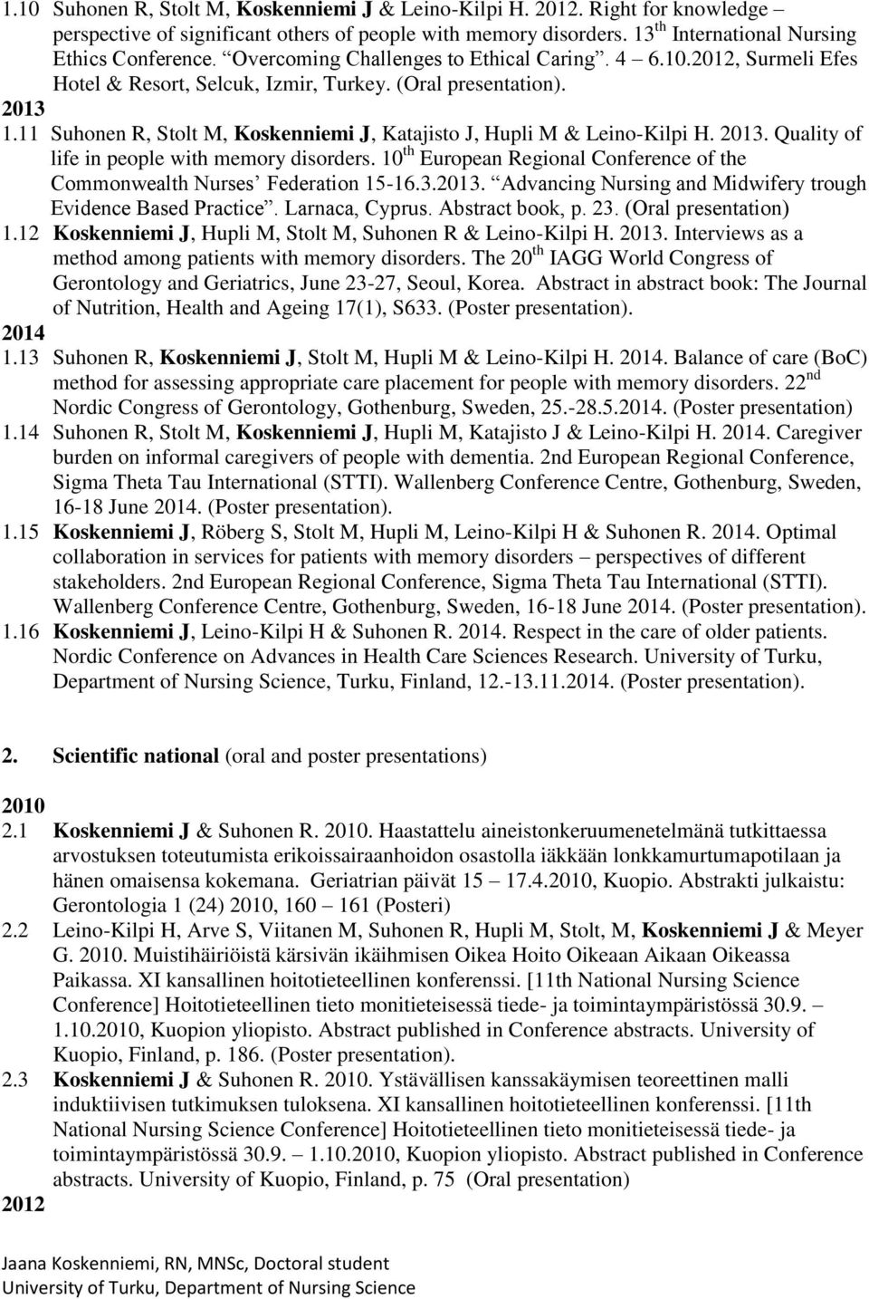 11 Suhonen R, Stolt M, Koskenniemi J, Katajisto J, Hupli M & Leino-Kilpi H. 2013. Quality of life in people with memory disorders.