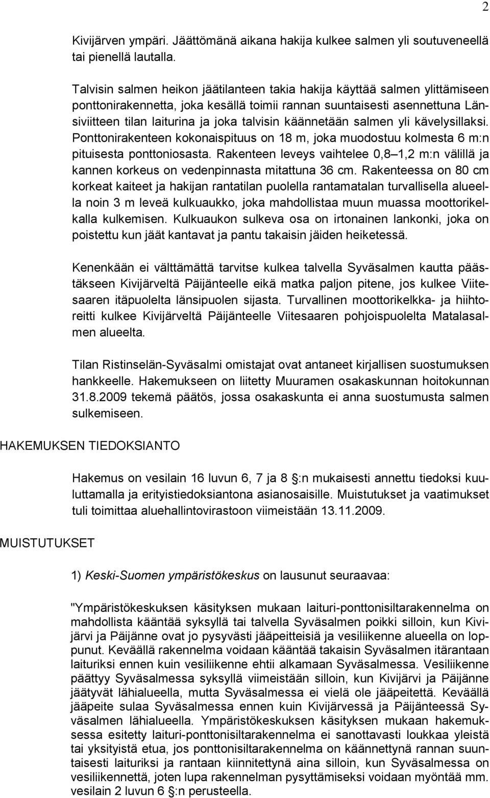 käännetään salmen yli kävelysillaksi. Ponttonirakenteen kokonaispituus on 18 m, joka muodostuu kolmesta 6 m:n pituisesta ponttoniosasta.