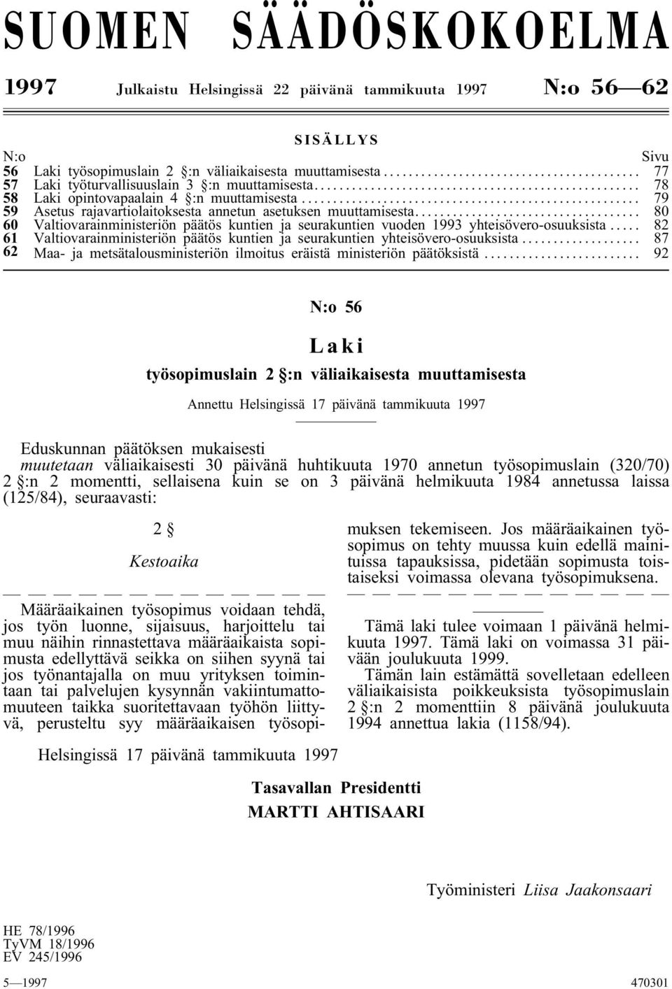 .. 80 60 Valtiovarainministeriön päätös kuntien ja seurakuntien vuoden 1993 yhteisövero-osuuksista... 82 61 Valtiovarainministeriön päätös kuntien ja seurakuntien yhteisövero-osuuksista.