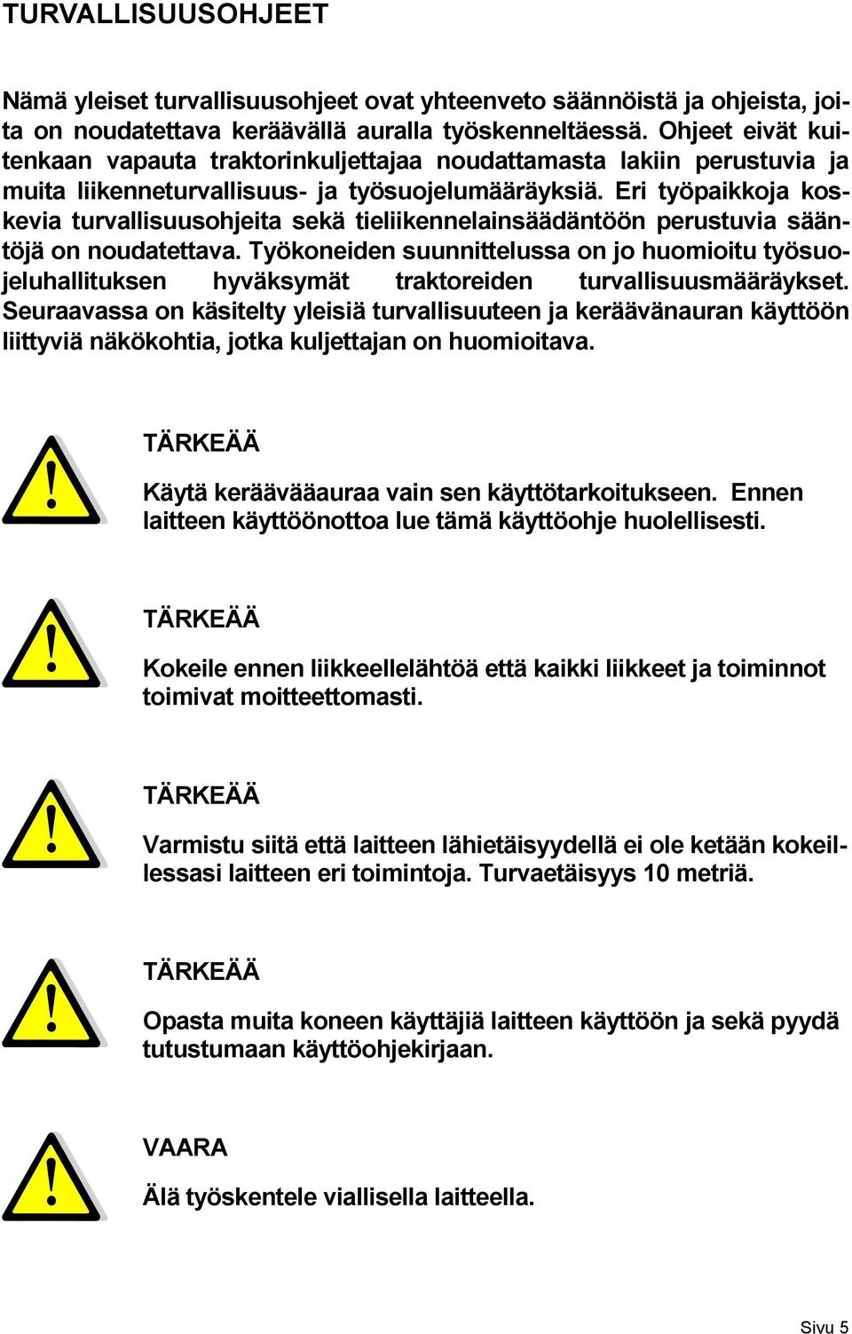 Eri työpaikkoja koskevia turvallisuusohjeita sekä tieliikennelainsäädäntöön perustuvia sääntöjä on noudatettava.