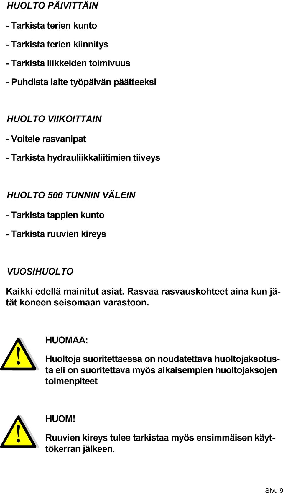 VUOSIHUOLTO Kaikki edellä mainitut asiat. Rasvaa rasvauskohteet aina kun jätät koneen seisomaan varastoon.