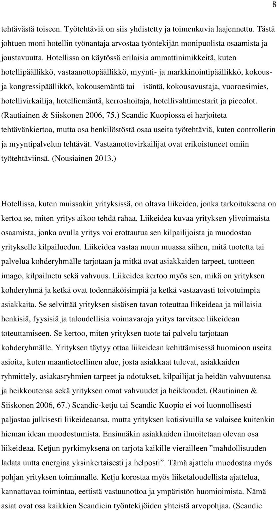 kokousavustaja, vuoroesimies, hotellivirkailija, hotelliemäntä, kerroshoitaja, hotellivahtimestarit ja piccolot. (Rautiainen & Siiskonen 2006, 75.