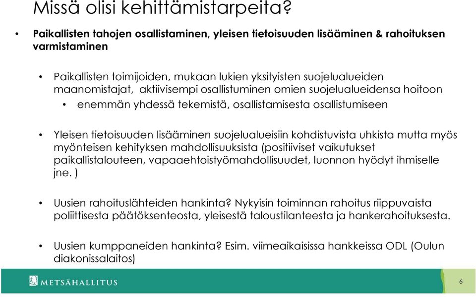 osallistuminen omien suojelualueidensa hoitoon enemmän yhdessä tekemistä, osallistamisesta osallistumiseen Yleisen tietoisuuden lisääminen suojelualueisiin kohdistuvista uhkista mutta myös myönteisen