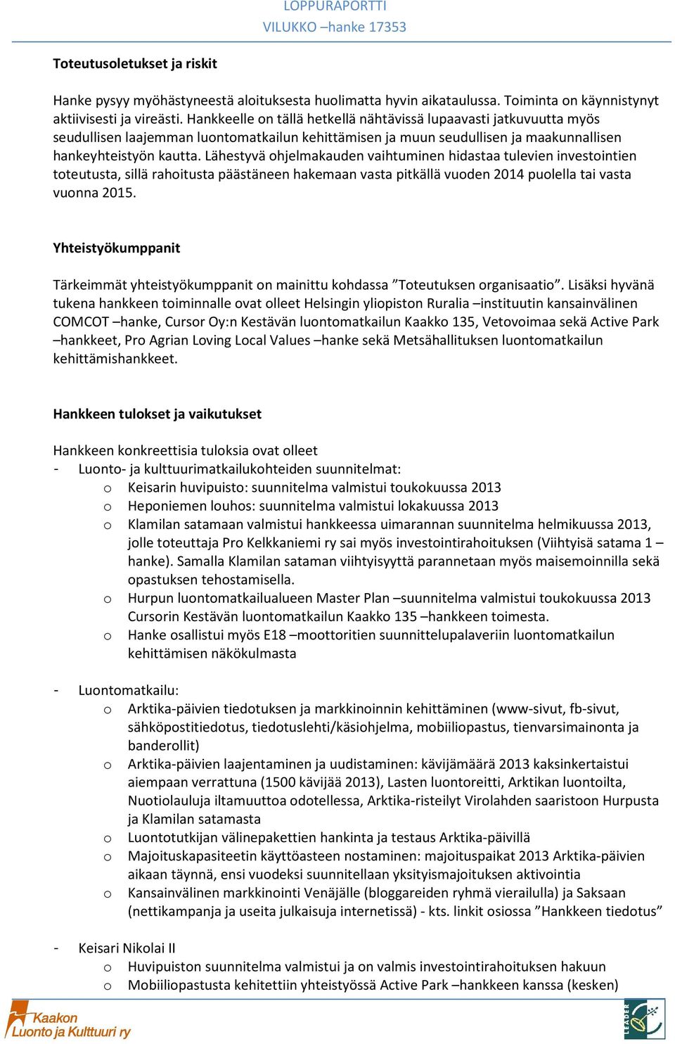 Lähestyvä hjelmakauden vaihtuminen hidastaa tulevien investintien tteutusta, sillä rahitusta päästäneen hakemaan vasta pitkällä vuden 2014 pulella tai vasta vunna 2015.