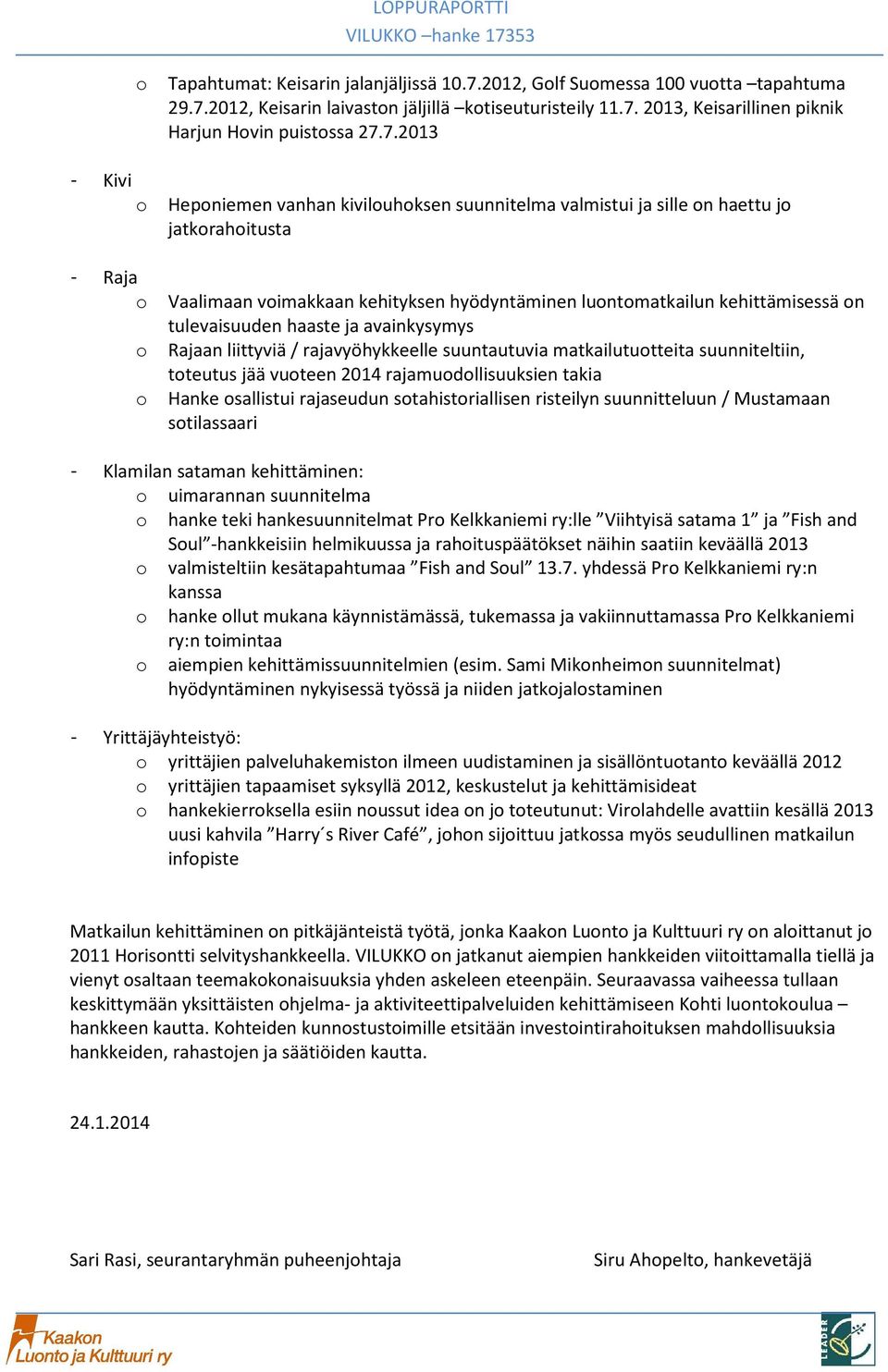 avainkysymys Rajaan liittyviä / rajavyöhykkeelle suuntautuvia matkailututteita suunniteltiin, tteutus jää vuteen 2014 rajamudllisuuksien takia Hanke sallistui rajaseudun stahistriallisen risteilyn