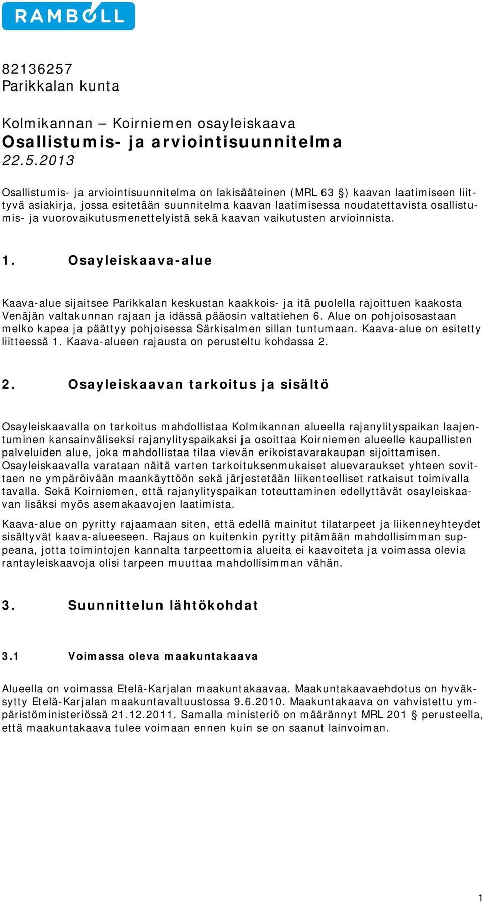 2013 Osallistumis- ja arviintisuunnitelma n lakisääteinen (MRL 63 ) kaavan laatimiseen liittyvä asiakirja, jssa esitetään suunnitelma kaavan laatimisessa nudatettavista sallistumis- ja