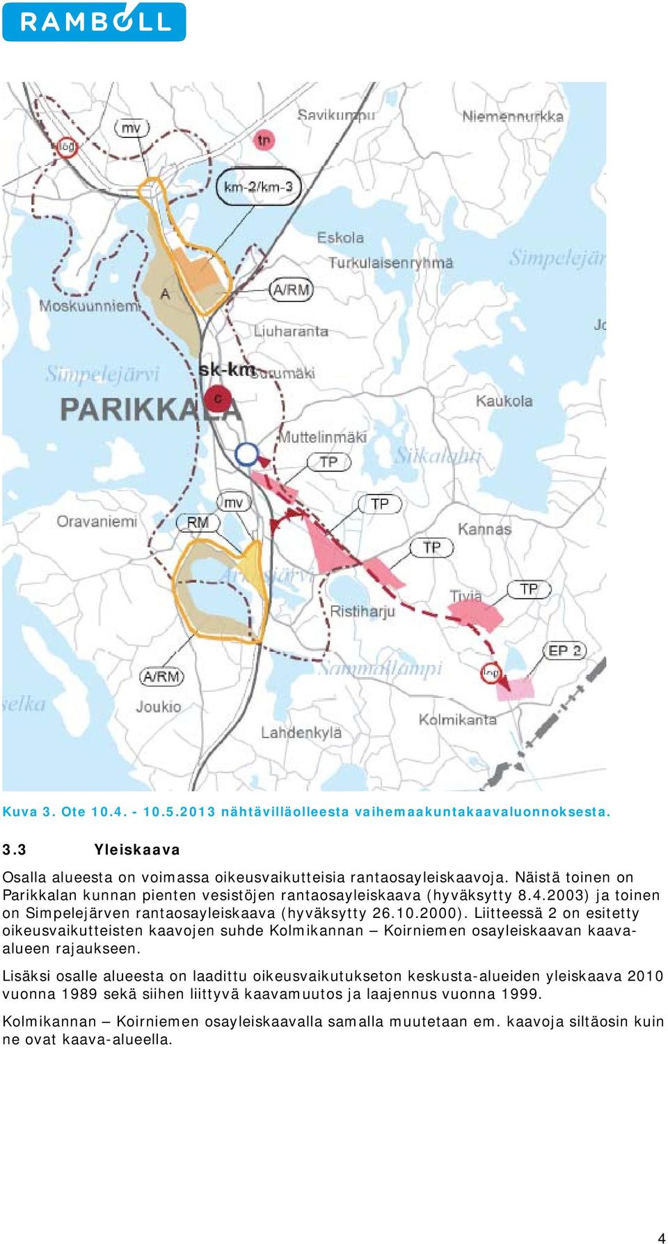 Liitteessä 2 n esitetty ikeusvaikutteisten kaavjen suhde Klmikannan Kirniemen sayleiskaavan kaavaalueen rajaukseen.