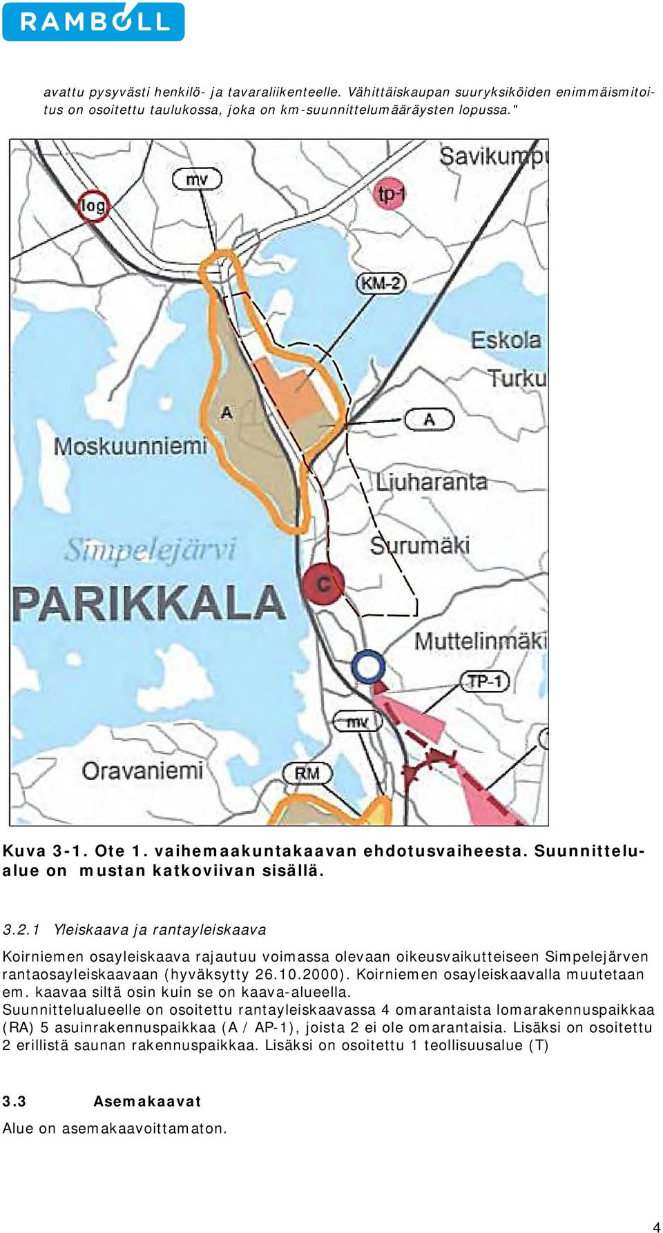 1 Yleiskaava ja rantayleiskaava Kirniemen sayleiskaava rajautuu vimassa levaan ikeusvaikutteiseen Simpelejärven rantasayleiskaavaan (hyväksytty 26.10.2000). Kirniemen sayleiskaavalla muutetaan em.