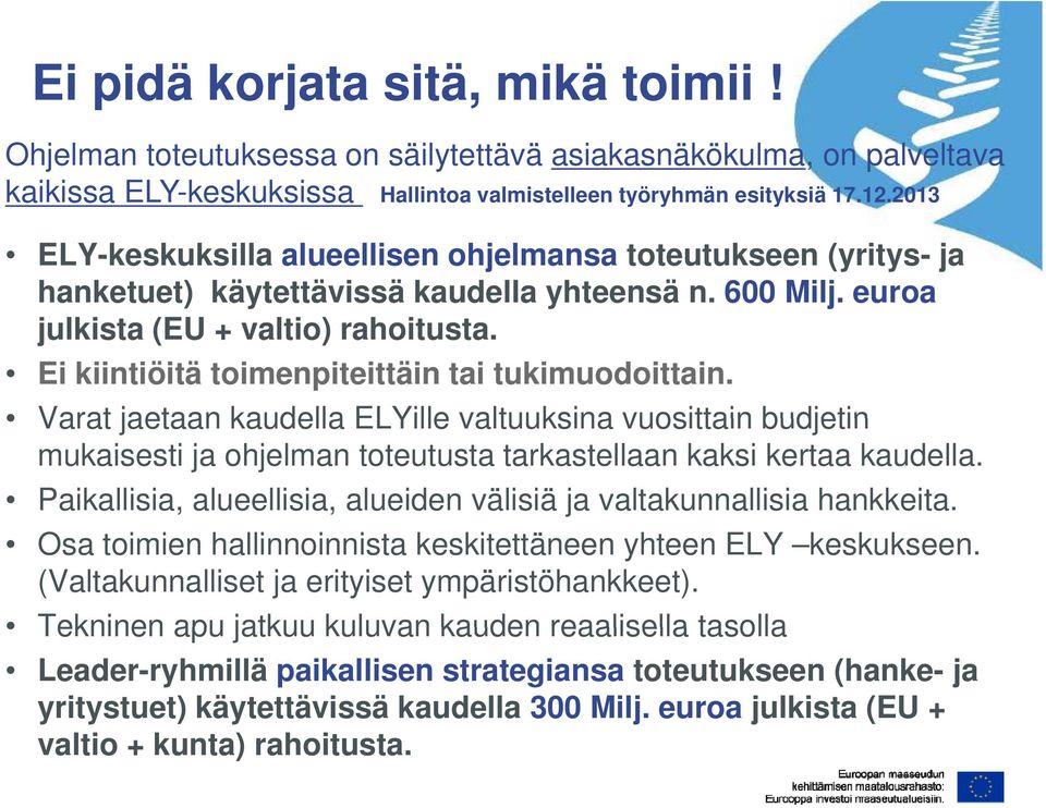 Ei kiintiöitä toimenpiteittäin tai tukimuodoittain. Varat jaetaan kaudella ELYille valtuuksina vuosittain budjetin mukaisesti ja ohjelman toteutusta tarkastellaan kaksi kertaa kaudella.